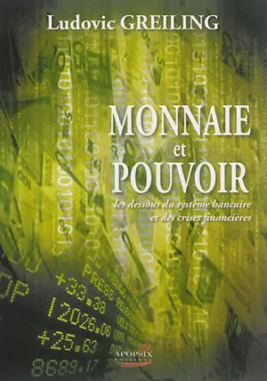 Monnaie et pouvoir : les dessous du système bancaire et des crises financières - Ludovic Greiling