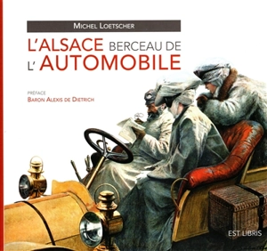 L'Alsace : berceau de l'automobile - Michel Loetscher