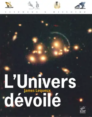 L'univers dévoilé : une histoire de l'astronomie de 1910 à aujourd'hui - James Lequeux