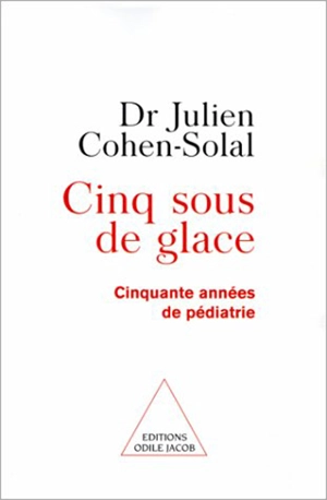 Cinq sous de glace : cinquante années de pédiatrie - Julien Cohen-Solal