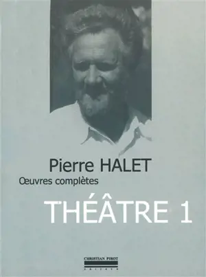 Oeuvres complètes. Vol. 1. Théâtre complet. Vol. 1 - Pierre Halet