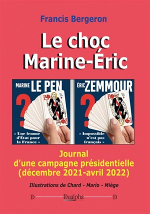 Le choc Marine-Eric : journal d'une campagne présidentielle (décembre 2021-avril 2022) - Francis Bergeron