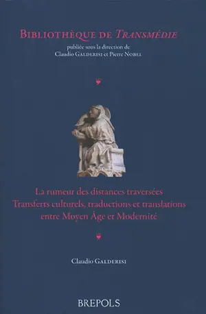 La rumeur des distances traversées : transferts culturels, traductions et translations entre Moyen Âge et Modernité - Claudio Galderisi