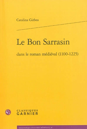 Le bon Sarrasin dans le roman médiéval (1100-1225) - Catalina Girbea