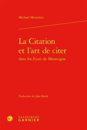 La citation et l'art de citer dans les Essais de Montaigne - Michael Metschies