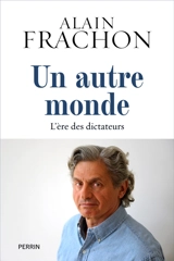 Un autre monde : l'ère des dictateurs - Alain Frachon
