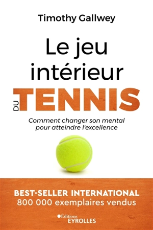 Le jeu intérieur du tennis : comment changer son mental pour atteindre l'excellence - Timothy Gallwey