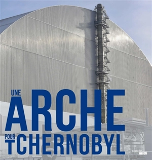 Une arche pour Tchernobyl - Patrick Coupechoux