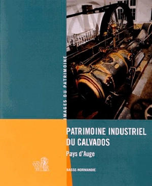 Patrimoine industriel du Calvados : pays d'Auge : Basse-Normandie - Basse-Normandie. Direction de l'Inventaire général du patrimoine culturel