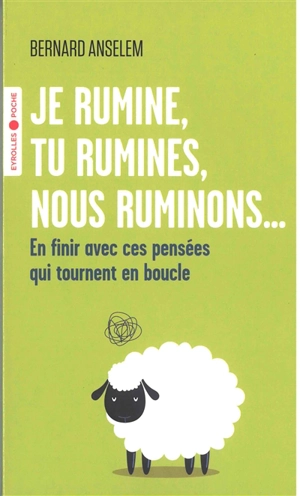 Je rumine, tu rumines, nous ruminons... : en finir avec ces pensées qui tournent en boucle - Bernard Anselem