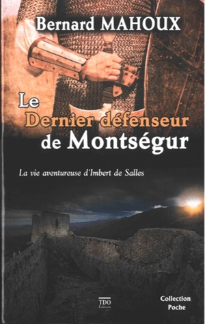 Le dernier défenseur de Montségur : la vie aventureuse d'Imbert de Salles - Bernard Mahoux