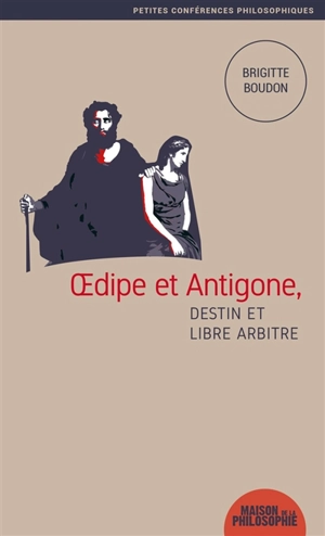 Oedipe et Antigone : destin et libre arbitre - Brigitte Boudon