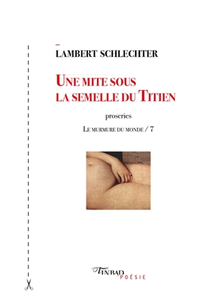 Le murmure du monde. Vol. 7. Une mite sous la semelle du Titien : proseries - Lambert Schlechter