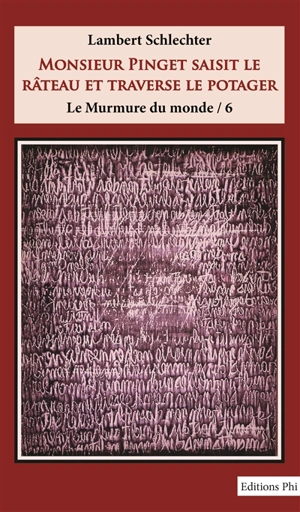 Le murmure du monde. Vol. 6. Monsieur Pinget saisit le râteau et traverse le potager - Lambert Schlechter