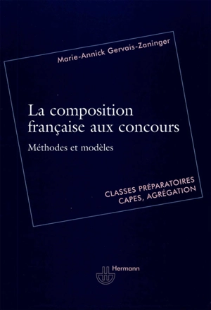 La composition française aux concours : méthodes et modèles : classes préparatoires, Capes, agrégation - Marie-Annick Gervais Zaninger