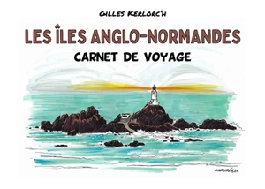 Les îles Anglo-Normandes : carnet de voyage - Gilles Kerlorc'h