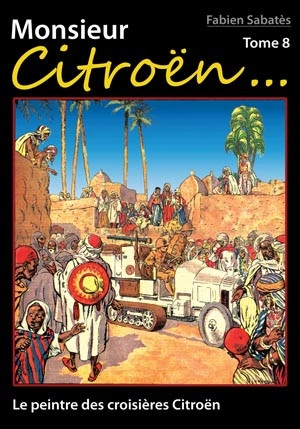 Monsieur Citroën. Vol. 8. Le peintre des croisières Citroën - Fabien Sabatès