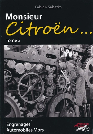 Monsieur Citroën. Vol. 3. Engrenages, automobiles Mors - Fabien Sabatès