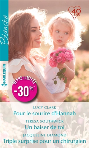 Pour le sourire d'Hannah. Un baiser de toi. Triple surprise pour un chirurgien - Lucy Clark