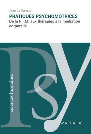Pratiques psychomotrices, de la RIM aux thérapies à la médiation corporelle - Jean Le Camus