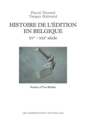 Histoire de l'édition en Belgique : XVe-XXIe siècle - Pascal Durand