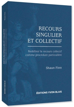 Recours singulier et collectif : redéfinir le recours collectif comme procédure particulière - Finn, Shaun E.