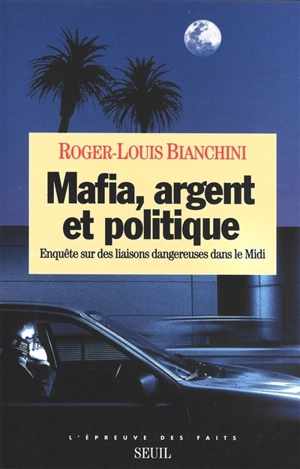 Mafia, argent et politique : enquête sur des liaisons dangereuses dans le Midi - Roger-Louis Bianchini