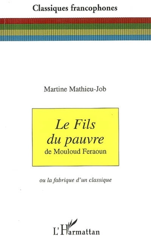 Le fils du pauvre de Mouloud Feraoun ou La fabrique d'un classique - Martine Mathieu-Job
