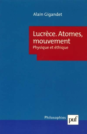 Lucrèce, atomes, mouvement : physique et éthique - Alain Gigandet