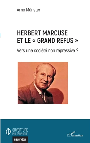 Herbert Marcuse et le grand refus : vers une société non répressive ? - Arno Münster