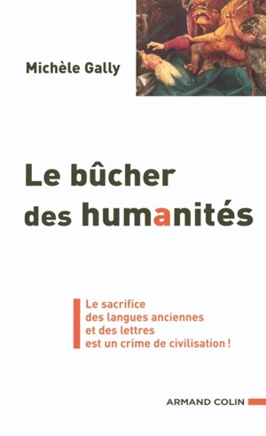 Le bûcher des humanités : le sacrifice des langues anciennes et des lettres est un crime de civilisation ! - Michèle Gally