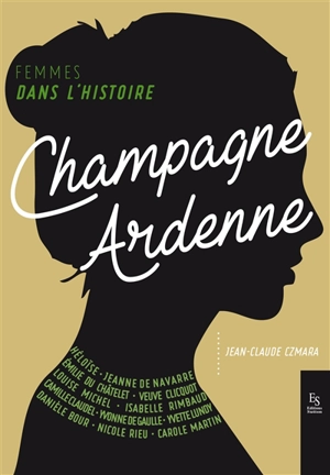 Champagne-Ardenne : femmes dans l'histoire - Jean-Claude Czmara