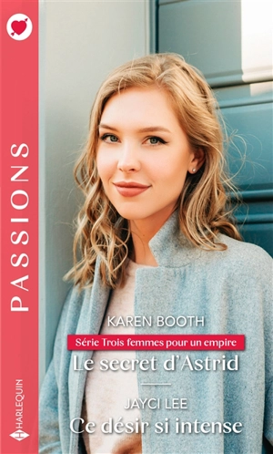 Le secret d'Astrid : trois femmes pour un empire. Ce désir si intense - Karen Booth