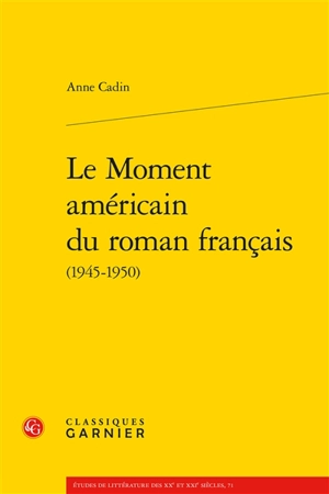 Le moment américain du roman français (1945-1950) - Anne Cadin