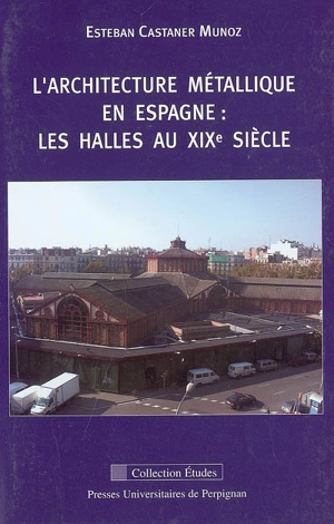 L'architecture métallique en Espagne : les halles au XIXe siècle - Esteban Castaner Munoz