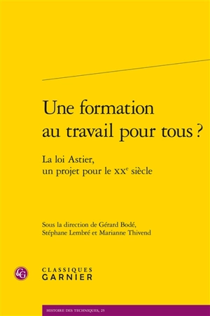 Une formation au travail pour tous ? : la loi Astier, un projet pour le XXe siècle