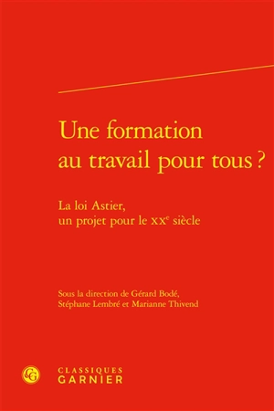 Une formation au travail pour tous ? : la loi Astier, un projet pour le XXe siècle