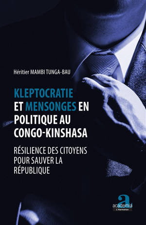 Kleptocratie et mensonges en politique au Congo-Kinshasa : résilience des citoyens pour sauver la république - Héritier Mambi Tunga-Bau