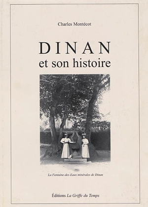 Dinan et son histoire : la Fontaine-des-Eaux minérales de Dinan : la féerie de l'Argentel - Charles Montécot