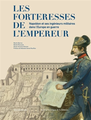 Les forteresses de l'Empereur : Napoléon et ses ingénieurs dans l'Europe en guerre - Martin Barros