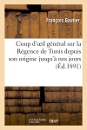 Coup d'oeil général sur la Régence de Tunis depuis son origine jusqu'à nos jours - François Gautier