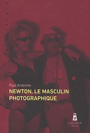 Helmut Newton, le masculin photographique - Paul Ardenne