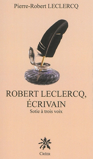 Robert Leclercq, écrivain : sotie à trois voix - Pierre-Robert Leclercq
