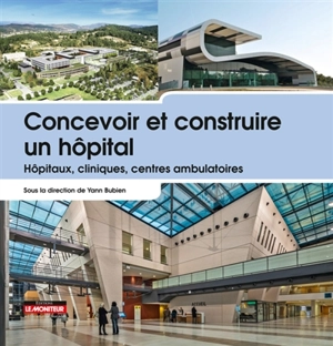 Concevoir et construire un hôpital : hôpitaux, cliniques, centres ambulatoires