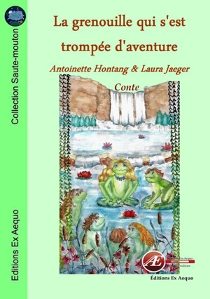 La grenouille qui s'est trompée d'aventure : conte - Antoinette Hontang