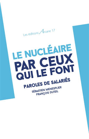 Le nucléaire par ceux qui le font : paroles de salariés - François Duteil