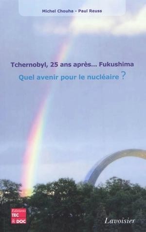 Tchernobyl, 25 ans après... Fukushima : quel avenir pour le nucléaire ? - Michel Chouha