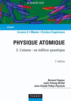 Physique atomique. Vol. 2. L'atome, un édifice quantique : licence 3, master, écoles d'ingénieurs - Bernard Cagnac