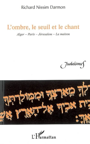 L'ombre, le seuil et le chant : Alger, Paris, Jérusalem, la maison : poèmes et récits - Richard Nissim Darmon