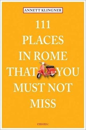 111 Places in Rome That You Must Not Miss - Annett Klingner